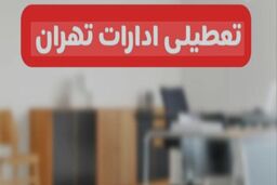 تعطیلی ادارات تهران در روز شنبه اول شهریور به دستور استاندار