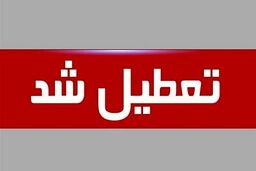 تعطیلی ادارات و بانک‌های این استان در روز چهارشنبه 7 مرداد 1405