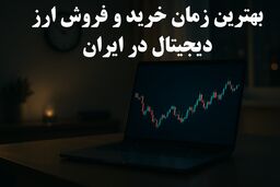 بهترین زمان خرید و فروش ارز دیجیتال در ایران را چطور بفهمیم؟